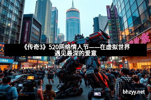 《传奇3》520网络情人节——在虚拟世界遇见最深的爱意